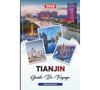 GUIDE DE VOYAGE TIANJIN 2026: Découvrez des joyaux cachés, des monuments historiques, des conseils de voyage et des vacances inoubliables