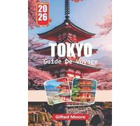GUIDE DE VOYAGE TOKYO 2026: Découvrez le cœur du Japon à travers ses monuments emblématiques, sa street food et ses quartiers cachés