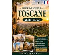 Guide de voyage Toscane 2026-2027: Explorez Florence, Sienne, Pise, Lucques, San Gimignano, Chianti, Val d'Orcia, les plus hautes villes de montagne, ... la gastronomie locale, des perles cachées