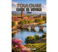 Guide de Voyage Toulouse 2026: Un plan de jeu local de 7 jours pour découvrir les pierres précieuses cachées, manger comme un vrai toulousain, Sauter les pièges touristiques, et expérience(une carte)