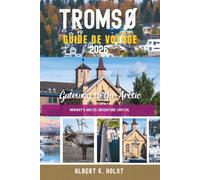 GUIDE DE VOYAGE TROMSO 2026: Explorez les aurores boréales, la faune arctique, les fjords pittoresques et les joyaux cachés
