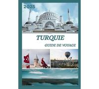 GUIDE DE VOYAGE TURQUIE 2025: Explorez la capitale historique de la Turquie comme un local : sites touristiques, trésors cachés, gastronomie et whisky, et conseils d'initiés pour un voyage inoubliable