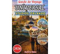 GUIDE DE VOYAGE UNIVERSAL STUDIOS ORLANDO 2026: Conseils d'initiés, trésors cachés, stratégies pour les parcs, événements saisonniers et planification astucieuse pour une expérience Universal ultime