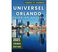GUIDE DE VOYAGE UNIVERSEL ORLANDO 2025: Explorez comme un initié : parcs à thème, attractions, joyaux cachés et itinéraires experts pour les visiteurs novices et réguliers (Guides de voyage locaux)