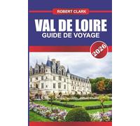 GUIDE DE VOYAGE VAL DE LOIRE 2026: Découvrez des joyaux cachés, des monuments historiques, des conseils de voyage et des expériences de vacances inoubliables