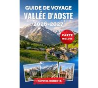 Guide de voyage Vallée d'Aoste 2026-2027: Découvrez le Mont Blanc, les châteaux médiévaux, les ruines romaines, le Gran Paradiso, les stations de ski, ... italien grâce à des itinéraires pratiques