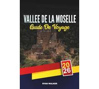 GUIDE DE VOYAGE VALLÉE DE LA MOSELLE 2026: Vignobles et dégustations de vins, châteaux médiévaux, croisières fluviales, pistes cyclables et villages allemands romantiques