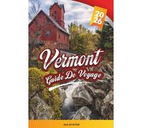 GUIDE DE VOYAGE VERMONT 2026: Feuillage d'automne, routes panoramiques, montagnes verdoyantes, stations de ski, sirop d'érable et charmantes petites villes