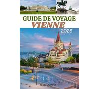 GUIDE DE VOYAGE VIENNE 2025: À la découverte du cœur des trésors culturels et historiques de l'Autriche