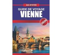 GUIDE DE VOYAGE VIENNE 2026: Explorez les palais impériaux, la musique intemporelle et les cafés élégants de la grande capitale de l'Autriche