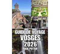 GUIDE DE VOYAGE VOSGES: Découvrez les sentiers forestiers, les lacs alpins, les villages de charme, les retraites bien-être, les aventures en plein ... de vos voyages dans l'est de la France.