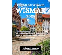 GUIDE DE VOYAGE WISMAR 2026: Votre guide pour découvrir le patrimoine balte, la beauté du littoral et la culture hanséatique