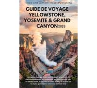 GUIDE DE VOYAGE YELLOWSTONE, YOSEMITE & GRAND CANYON 2026: Votre guide étape par étape pour découvrir les activités,les sites incontournables,les randonnées, es itinéraires road trip,les trésors