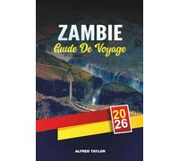 GUIDE DE VOYAGE ZAMBIE 2026: Chutes Victoria, South Luangwa Safaris, Fleuve Zambèze, Lusaka, Voyages d'aventure et visites culturelles