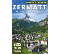 GUIDE DE VOYAGE ZERMATT 2025: Conseils locaux pour le ski, la randonnée, les restaurants, les itinéraires cachés, la sécurité, les prix et les itinéraires d'experts (Guides de voyage locaux)