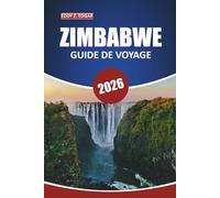 Guide de voyage Zimbabwe 2026: Explorez les merveilles naturelles, les aventures de la faune, les informations locales, les destinations ... culturelles à travers l'Afrique australe