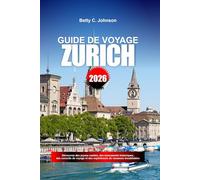 GUIDE DE VOYAGE ZURICH 2026: Découvrez des joyaux cachés, des monuments historiques, des conseils de voyage et des expériences de vacances inoubliables