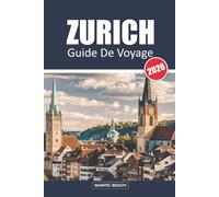 GUIDE DE VOYAGE ZURICH 2026: Zurich découverte : Explorer le cœur des trésors culturels et pittoresques de la Suisse