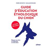 Guide d'éducation éthologique du chien: Eduquer son chien en respectant sa vraie nature
