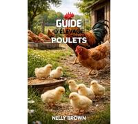 Guide D'élevage de Poulets: Un plan directeur pratique de 30 jours pour élever des oiseaux sains, réduire les coûts et construire un profit fiable de votre jardin ou petite ferme