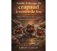 Guide d'élevage du crapaud à ventre de feu: le manuel complet étape par étape pour les éleveurs débutants et expérimentés souhaitant élever des crapauds sains, heureux et prospères