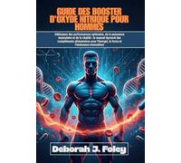 GUIDE DES BOOSTER D'OXYDE NITRIQUE POUR HOMMES: Débloquez des performances optimales, de la puissance musculaire et de la vitalité : le manuel éprouvé ... l’énergie, la force et l’endurance masculines
