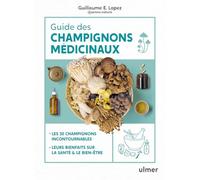 Guide des champignons médicinaux - Les 30 champignons incontournables - Leurs bienfaits sur la santé & le bien-être: Les 30 champignons incontournables, leurs bienfaits sur la santé et le bien-être