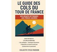 Guide des Cols du Tour de France Des Géants Mythiques aux Perles Cachées: Guide pratique du cyclisme en montagne - Cols mythiques, techniques ... de suivi pour cyclotouristes et passionnés