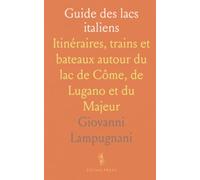 Guide des lacs italiens: Itinéraires, trains et bateaux autour du lac de Côme, de Lugano et du Majeur