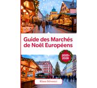 Guide des Marchés de Noël Européens 2025-2026: Conseils d'experts, trésors cachés et expériences festives inoubliables sur les marchés les plus charmants d'Europe (GUIDES DE NOËL - FRENCH)