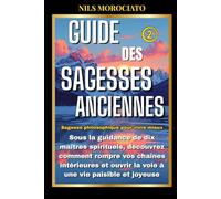 Guide des sagesses anciennes 2: Sous la guidance de dix maîtres spirituels, découvrez comment rompre vos chaînes intérieures et ouvrir la voie à une ... (Sagesse philosophique pour vivre mieux)