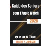Guide des Seniors pour l'Apple Watch 2025: Un manuel étape par étape pour maîtriser les séries 10, SE et Ultra 2 pour la santé, la sécurité et l'utilisation quotidienne