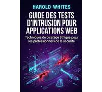 Guide des tests d'intrusion pour applications Web: Techniques de piratage éthique pour les professionnels de la sécurité