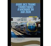 GUIDE DES TRAINS TOURISTIQUES D'AMÉRIQUE DU SUD 2026: Une aventure ferroviaire inoubliable à travers les paysages emblématiques de l'Amérique du Sud (The Train Traveler Series)