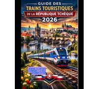 GUIDE DES TRAINS TOURISTIQUES DE LA RÉPUBLIQUE TCHÈQUE 2026: Découvrez les châteaux, la campagne et les villes historiques en train: 68 (The Train Traveler Series)