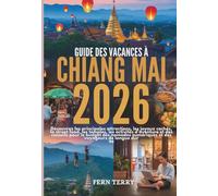 Guide des vacances à Chiang Mai 2026: Découvrez les principales attractions, les joyaux cachés, la street food, les temples, les activités d'aventure ... numériques et des voyageurs de longue durée