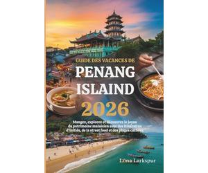 GUIDE DES VACANCES DE PENANG ISLAND 2026: Mangez, explorez et découvrez le joyau du patrimoine malaisien avec des itinéraires d'initiés, de la street food et des plages cachées.