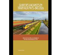 Guide des vacances en train aux Pays-Bas 2026: Découvrez les villes, la campagne et les côtes néerlandaises en train: 93 (Train Travel Guide)