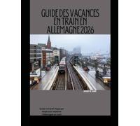 GUIDE DES VACANCES EN TRAIN EN ALLEMAGNE 2026: Guide complet étape par étape pour explorer l'Allemagne en train: 5 (The Train Traveler Series)