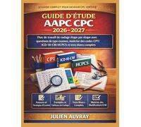 GUIDE D'ÉTUDE AAPC CPC 2026-2027: Flux de travail de codage étape par étape avec questions de type examen, maîtrise des codes CPT/ICD-10-CM/HCPCS et tests blancs complets