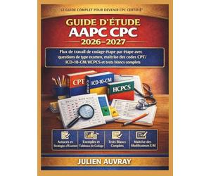 GUIDE D'ÉTUDE AAPC CPC 2026-2027: Flux de travail de codage étape par étape avec questions de type examen, maîtrise des codes CPT/ICD-10-CM/HCPCS et tests blancs complets