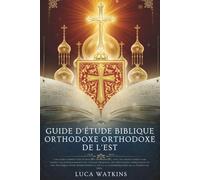 GUIDE D'ÉTUDE BIBLIQUE ORTHODOXE ORTHODOXE DE L'EST: Un guide complet des Écritures orthodoxes, avec des notes verset par verset, les enseignements de ... pour approfondir la foi et la compréhe