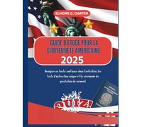 Guide d'étude pour la citoyenneté américaine 2025: Naviguer en toute confiance dans l'entretien, les tests d'instruction civique et la cérémonie de prestation de serment