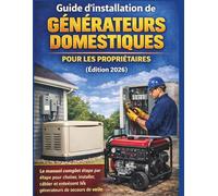 Guide d'installation de générateurs domestiques pour les propriétaires (Édition 2026): Le manuel complet étape par étape pour choisir, installer, ... générateurs de secours de veille et portables