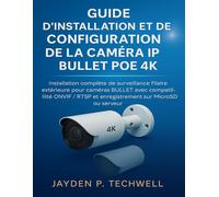 GUIDE D'INSTALLATION ET DE CONFIGURATION DE LA CAMÉRA IP BULLET POE 4K: Installation complète de surveillance filaire extérieure pour caméras BULLET avec compatibilité ONVIF / RTSP et enregistrement