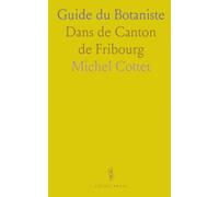 Guide du Botaniste: Dans de Canton de Fribourg
