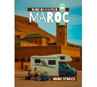 Guide du campeur Maroc: Itinéraires détaillés | Voyagez comme un local | Conseils d'initiés | Couvre Marrakech, Tanger, Fès, Casablanca, etc.