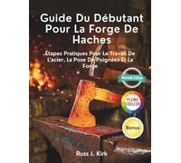Guide Du Débutant Pour La Forge De Haches: Étapes Pratiques Pour Le Travail De L'acier, La Pose De Poignées Et La Forge