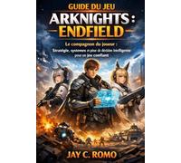 Guide du jeu Arknights : Endfield: Le compagnon du joueur : stratégie, systèmes et prise de décision intelligente pour un jeu confiant
