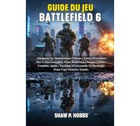 GUIDE DU JEU BATTLEFIELD 6: Atteignez La Domination Ultime : Votre Procédure Pas À Pas Complète Pour Maîtriser Chaque Classe, Combat, Arme, Tactique D'escouade Et Stratégie Pour Une Victoire Totale.